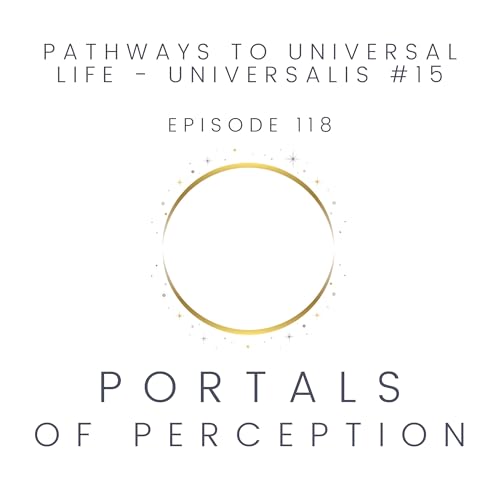 118 - Pathways to Universal Life - Universalis #15