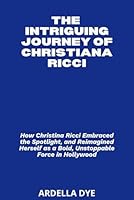 THE INTRIGUING JOURNEY OF CHRISTINA RICCI: How Christina Ricci Embraced the Spotlight, and Reimagined Herself as a Bold, Unstoppable Force in Hollywood B0F5QFJ4GD Book Cover