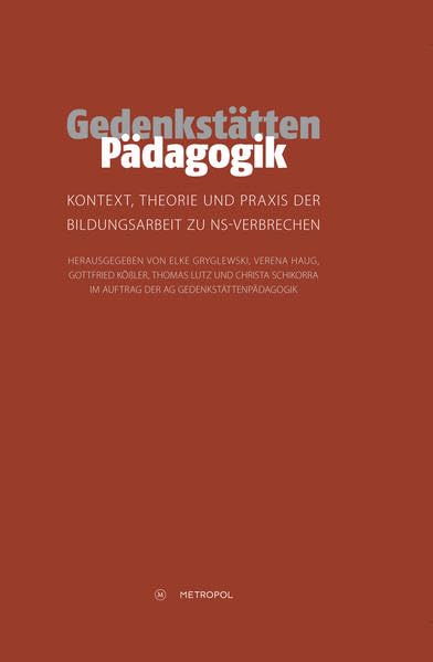 Gedenkstättenpädagogik: Kontext, Theorie und Praxis der Bildungsarbeit zu NS-Verbrechen