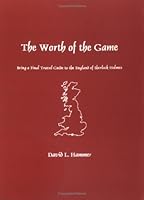 The Worth of the Game: Being a Final Travel Guide to the England of Sherlock Holmes 0938501178 Book Cover