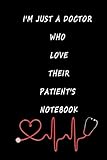I'm Just a Doctor Who Love Their Patient's Notebook: Lined Notebook Journal - For Doctor and Medical Staff 120 Pages - 6 × 9 (Great Gift for Doctor, Nurse and Medical Staff) Recording and organizer journal