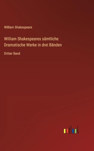 William Shakespeares sämtliche Dramatische Werke in drei Bänden: Dritter Band (German Edition)