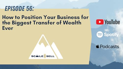 056 - How to Position Your Business for the Biggest Transfer of Wealth Ever