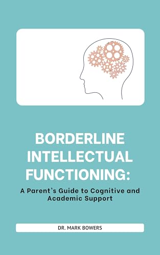 Borderline Intellectual Functioning: A Parent's Guide to Cognitive & Academic Support