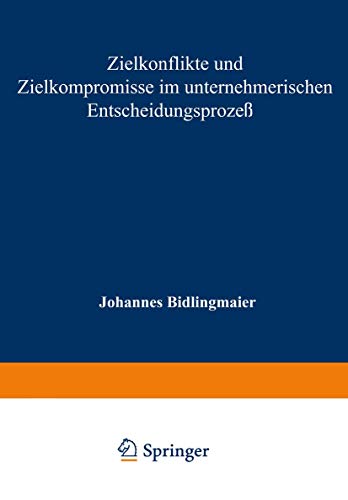 Zielkonflikte und Zielkompromisse im unternehmerischen Entscheidungsprozeß (Studienreihe Betrieb und Markt, 11) (German Edition)