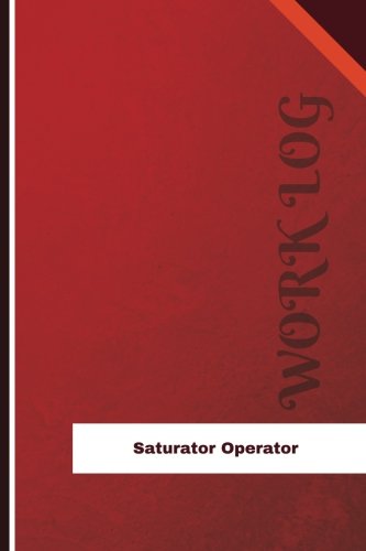 Saturator Operator Work Log: Work Journal, Work Diary, Log - 126 pages, 6 x 9 inches (Orange Logs/Work Log)