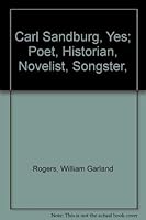 Carl Sandburg, Yes; Poet, Historian, Novelist, Songster, 0152144706 Book Cover