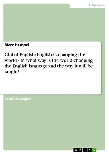 Global English: English is changing the world - In what way is the world changing the English language and the way it will be taught?
