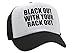 BLACK OUT WITH YOUR RACK OUT - Unisex Adult Trucker Cap Hat, Black