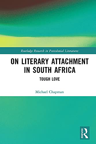 On Literary Attachment in South Africa: Tough Love (Routledge Research in Postcolonial Literatures)