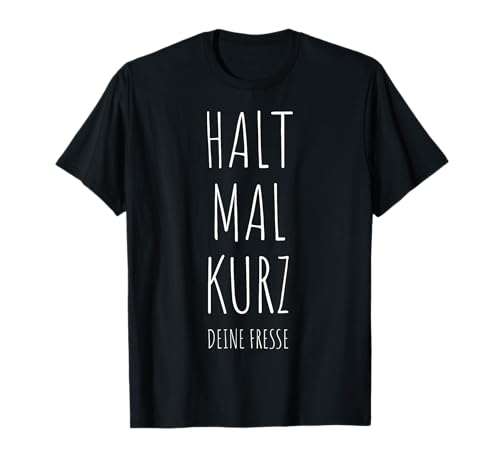 Halt Mal Kurz Deine Fresse - Für Mehr Ruhe - Fresse Halten T-Shirt Halt Mal Kurz Deine Fresse - Für Mehr Ruhe - Fresse Halten T-Shirt