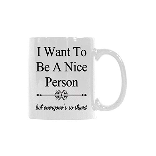 I Want To Be A Nice Person But Everyone's So Stupid Coffee Mug 11 oz White Ceramic Tea Cup Funny Novelty Gift