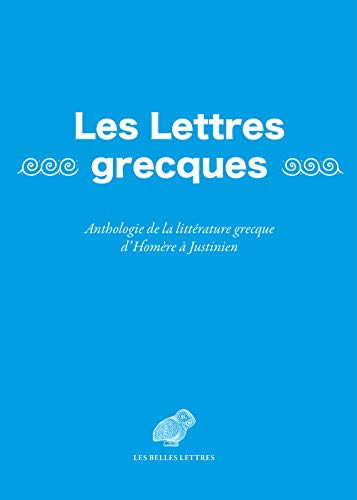Les Lettres grecques : Anthologie de la littérature grecque d'Homère à Justinien (Les classiques favoris)