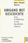 Umgang mit Geschichte: Eine Einführung in die Geschichtstheorie - Hans-Jürgen Goertz