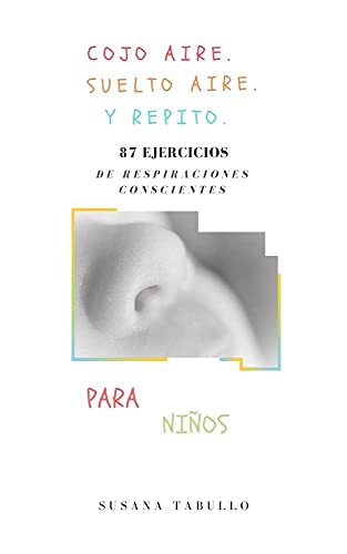 Cojo aire. Suelto aire. Y repito: 87 ejercicios de respiraciÃ³n consciente para niÃ±os (Spanish Edition)