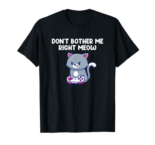 Don't Bother Me Right Meow Divertente Videogioco e amante dei gatti Maglietta