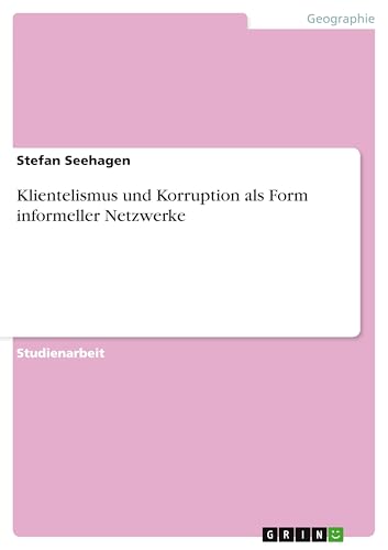 Klientelismus und Korruption als Form informeller Netzwerke (German Edition)