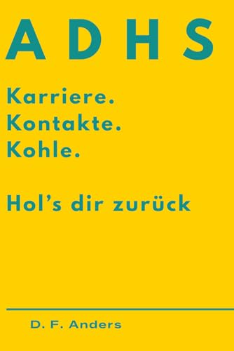 ADHS. Karriere. Kontakte. Kohle.: Wie du dein Anderssein in Erfolg verwandelst