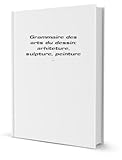  Grammaire des Arts du Dessin: Architecture Sculpture Peinture: Jardins Gravure en Pierres Fines Gravure en Médailles Gravure en Taille-Douce Eau Forte Manière Noire Aqua-Tinte Gravure en