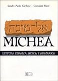  Il libro di Michea. Secondo il testo ebraico masoterico, secondo la versione greca della LXX, secondo la parafrasi aramaica targumica