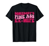 Somebody's Fine Ass Ex-Wife Funny Mom Saying Cute Mom T-Shirt