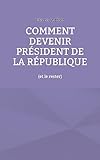  Comment devenir président de la République: (et le rester)