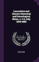 Lancashire and Chesire Historical and Genealogical Notes. V. 1-3, July 1878-1883 1341602338 Book Cover