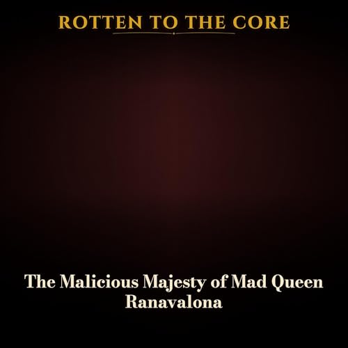 The Malicious Majesty of Mad Queen Ranavalona