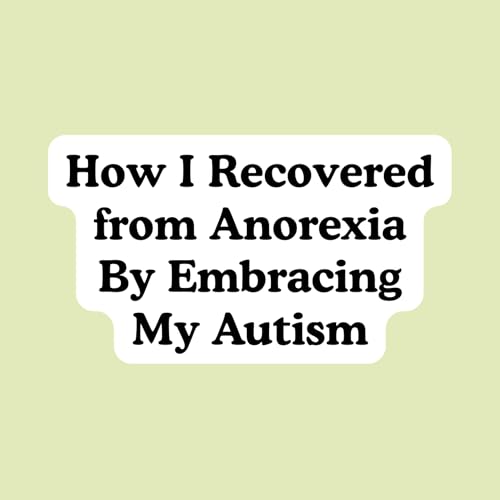 How I Recovered from Anorexia By Embracing My Autism