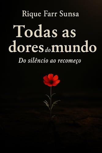 Todas as Dores do Mundo: Do Silêncio ao Recomeço