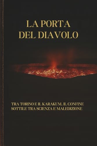 LA PORTA DEL DIAVOLO: Tra Torino e il Karakum, il confine sottile tra scienza e maledizione