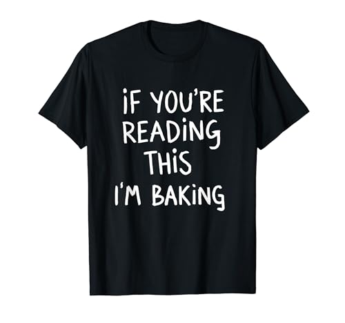 Si estás leyendo esto, estoy horneando broma humorística de los chefs panaderos Camiseta