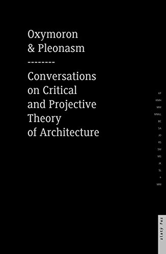 Oxymoron and Pleonasm. Conversation on Critical and Projective: Conversations on American Critical and Projective Theory of Architecture: 1