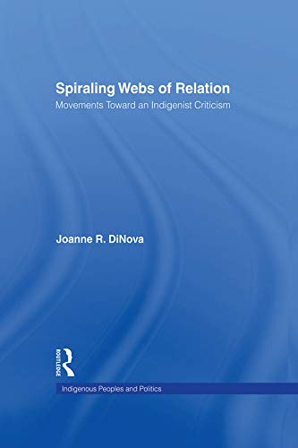 Spiraling Webs of Relation: Movements Toward an Indigenist Criticism (Indigenous Peoples and Politics)      1st Edition, Kindle Edition