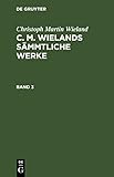 Christoph Martin Wieland: C. M. Wielands Sämmtliche Werke. Band 3: C. M. Wielands Sämmtliche Werke. Band 3