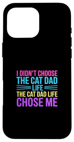 I Didn't Choose The Cat Dad Life The Cat Dad Life Chose Me �X�}�z�P�[�X iPhone 16 Pro Max �p