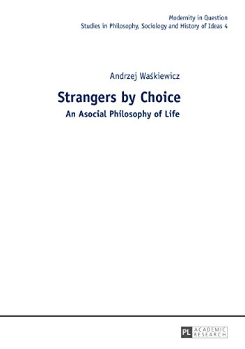 Strangers By Choice An Asocial Philosophy Of Life Translated By Tul Si Bhambry And Agnieszka Waskiewicz Editorial Work By Tul Si Bhambry Modernity In Question Book 4 Kindle Edition By Waskiewicz Andrzej Politics