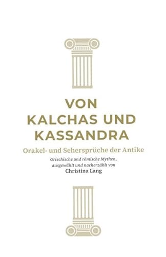 Von Kalchas und Kassandra: Orakel und Sehersprueche der Antike