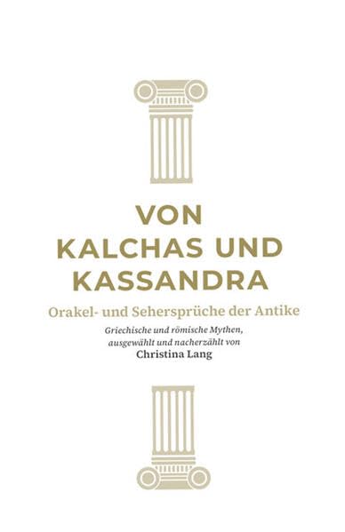 Von Kalchas und Kassandra: Orakel und Sehersprüche der Antike (Reihe Antike)
