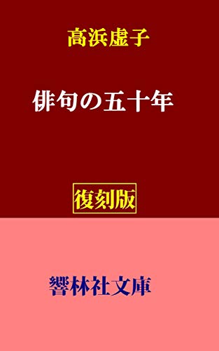 Amazon Co Jp 復刻版 高浜虚子 俳句の五十年 ー子規 漱石 碧梧桐らとの交流 響林社文庫 Ebook 高浜虚子 しみじみ朗読文庫 本