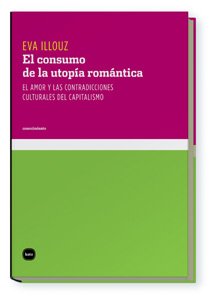 El consumo de la utopía romántica: El amor y las contradicciones culturales del capitalismo