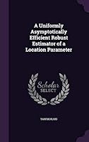 A Uniformly Asymptotically Efficient Robust Estimator of a Location Parameter 1342207076 Book Cover
