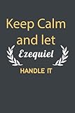  Keep Calm And Let Ezequiel Handle it: Lined Notebook / Journal Gift, 110 Pages, 6x9, Soft Cover, Matte Finish/ Birthday Gift personalized gift ... Gift for Him (for BoyFriend, Husband, Father)