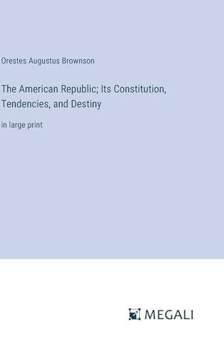The American Republic; Its Constitution, Tendencies, and Destiny: in large print