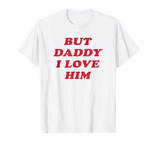 But Daddy I Love Him Party Y2K Aesthetic Funny Women Men T-Shirt