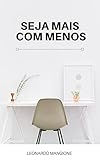 Seja mais com menos: Usando o minimalismo na manutenção de hábitos e transformando você em uma pessoa mais feliz e eficiente