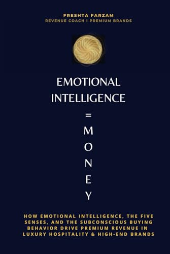 Emotional Intelligence = Money: How Emotional Intelligence, the Five Senses, and the Subconscious Buying Behavior Drive Premium Revenue in Luxury Hospitality and High-End Brands image 2