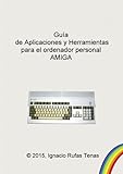  GUÍA DE APLICACIONES Y HERRAMIENTAS PARA EL ORDENADOR PERSONAL AMIGA.