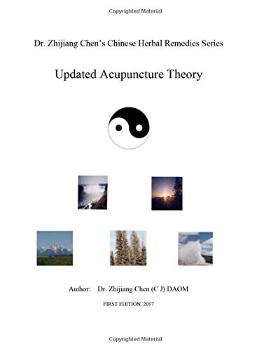 Updated Acupuncture Theory - Dr. Zhijiang Chen's Chinese Herbal Remedies Series: Part One: quantum theory to explain eight extraordinary vessels, ... meridianâ€™s property, yin yang energy ratio.