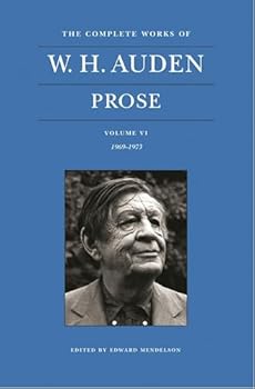 The Complete Works of W. H. Auden, Volume VI: Prose: 1969-1973 - Book #6 of the Complete Works of W.H. Auden